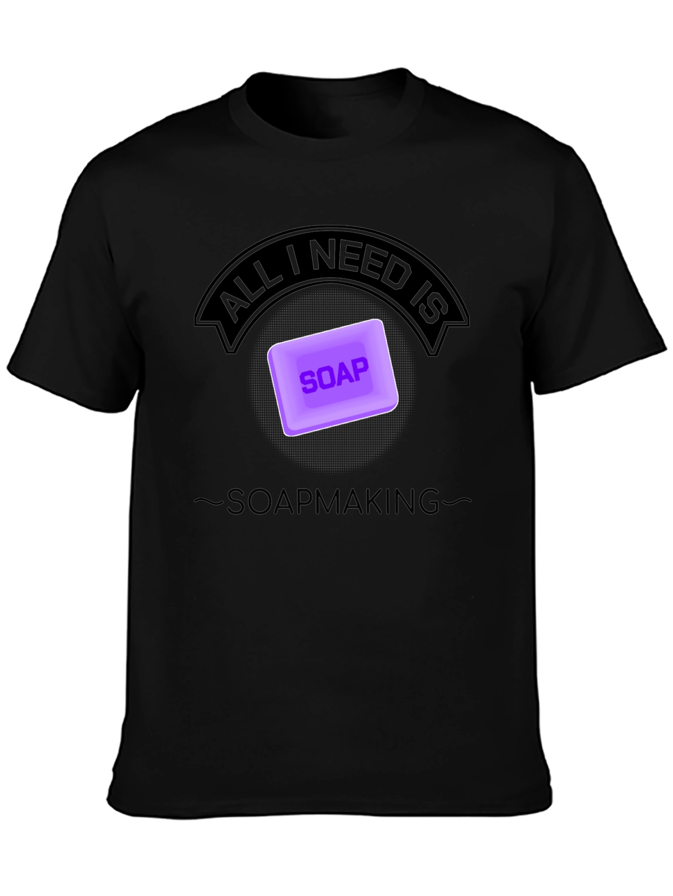 Soapmaking T-Shirt - All I Need is Soap