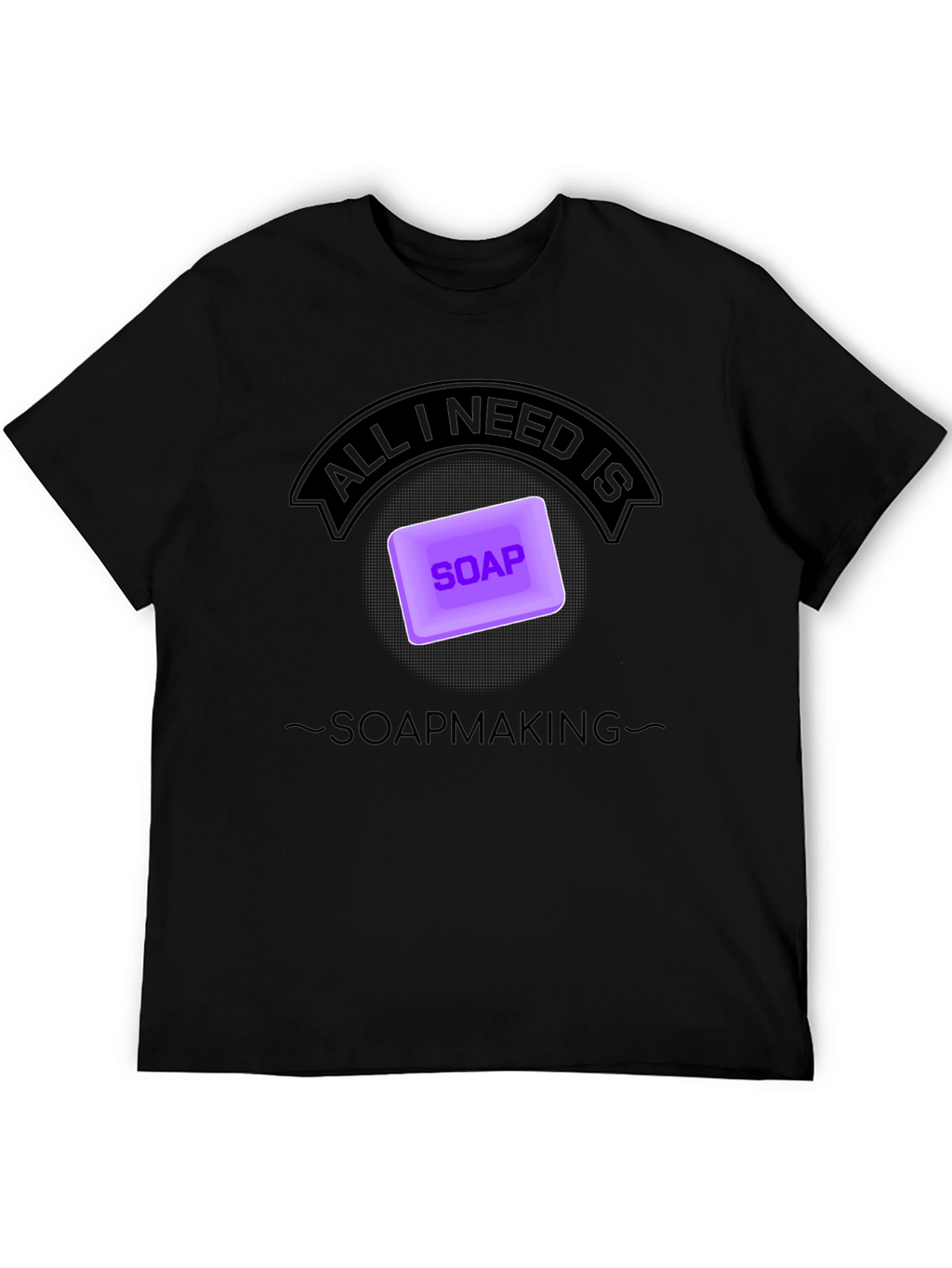 Soapmaking T-Shirt - All I Need is Soap