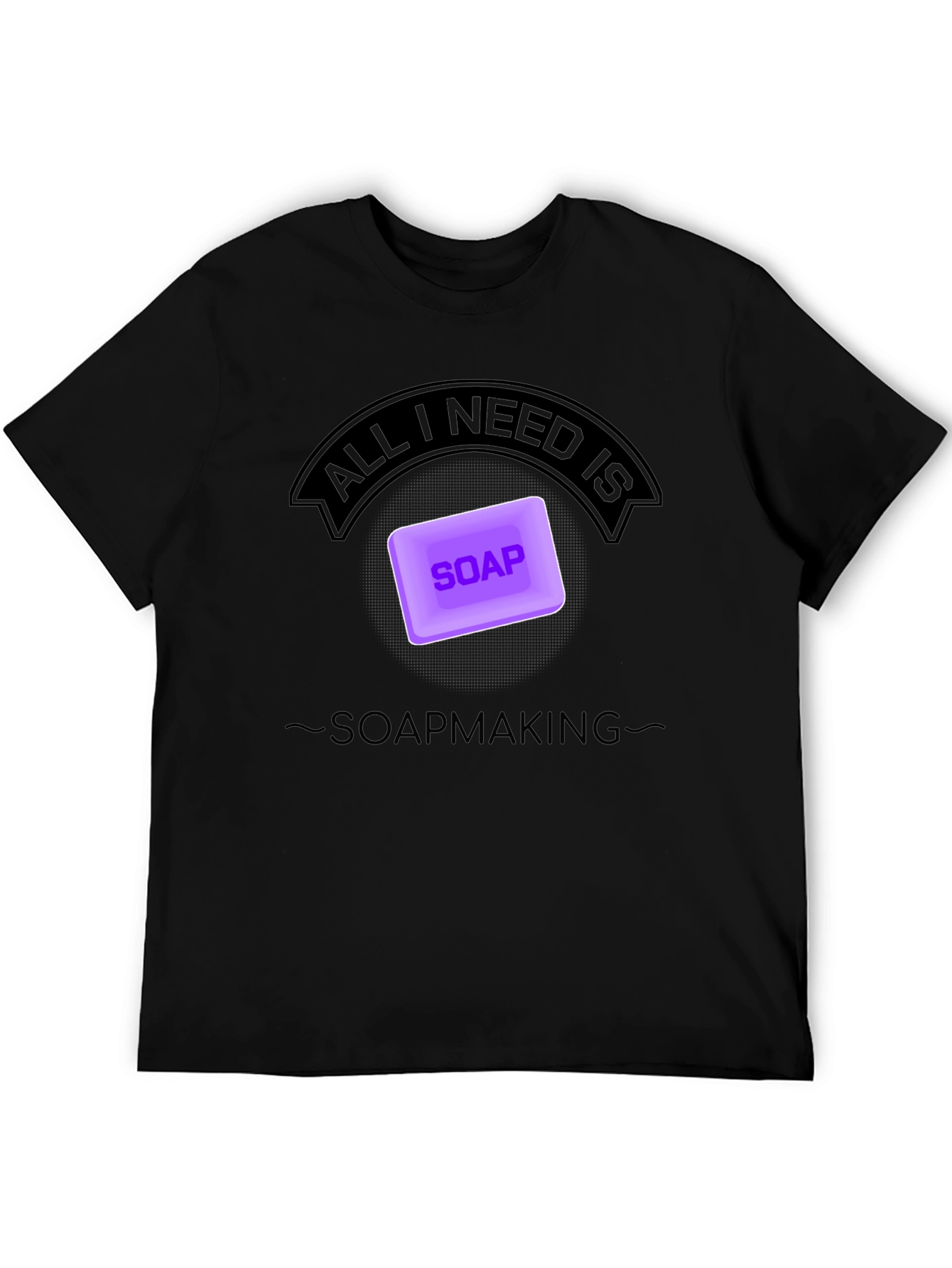 Soapmaking T-Shirt - All I Need is Soap