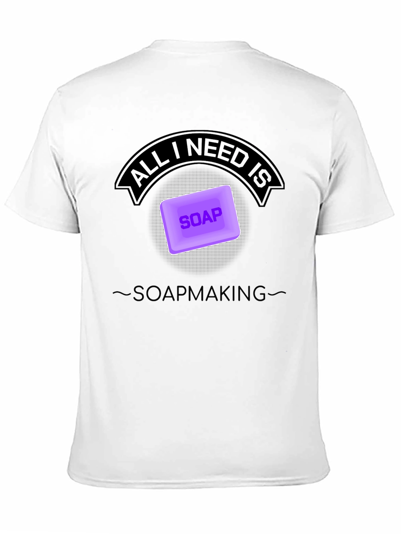 Soapmaking T-Shirt - All I Need is Soap