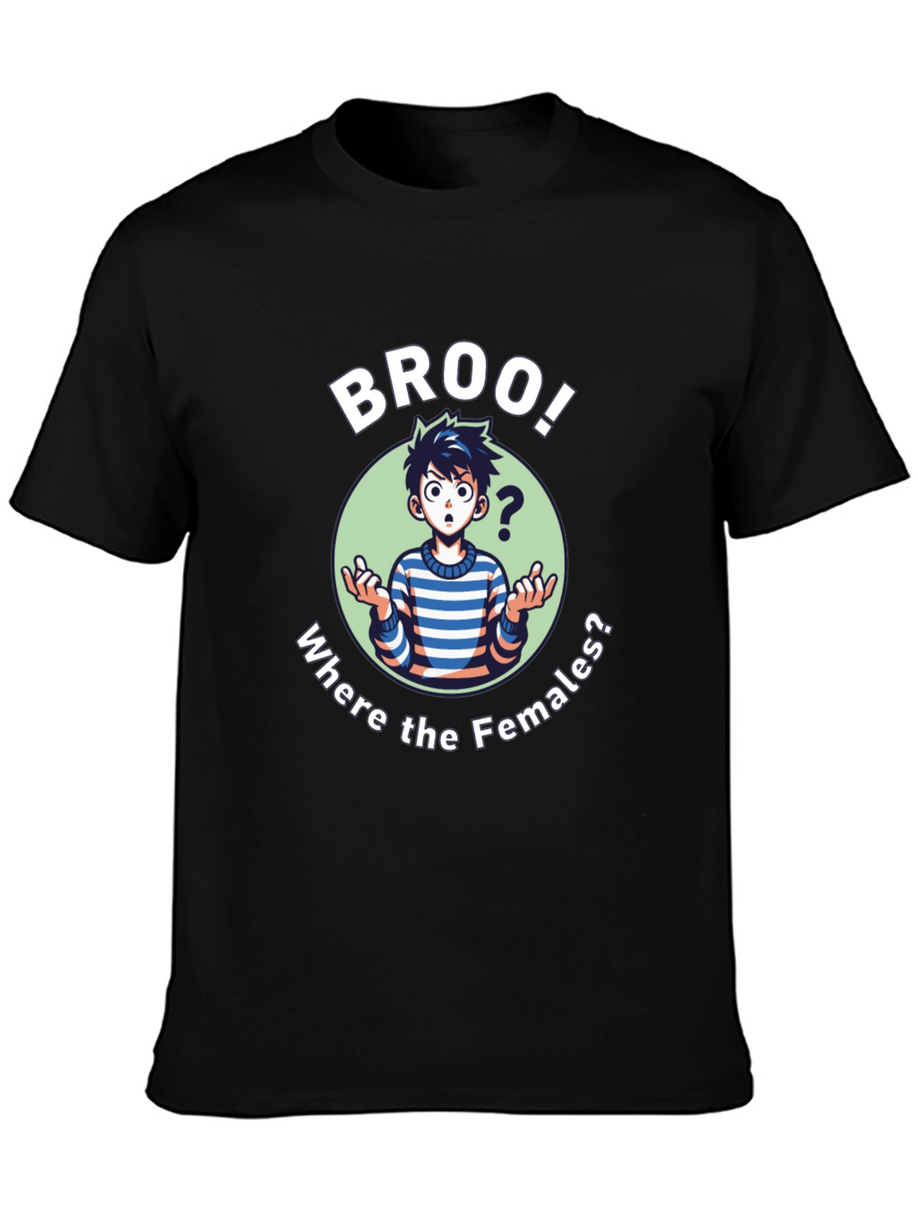 Broo! T-Shirt - Where the Females?