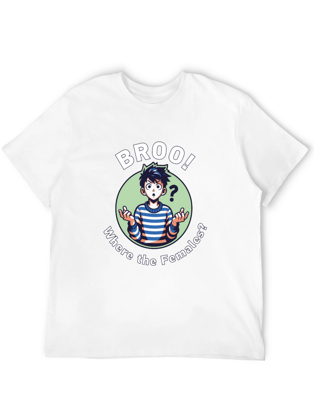Broo! T-Shirt - Where the Females?