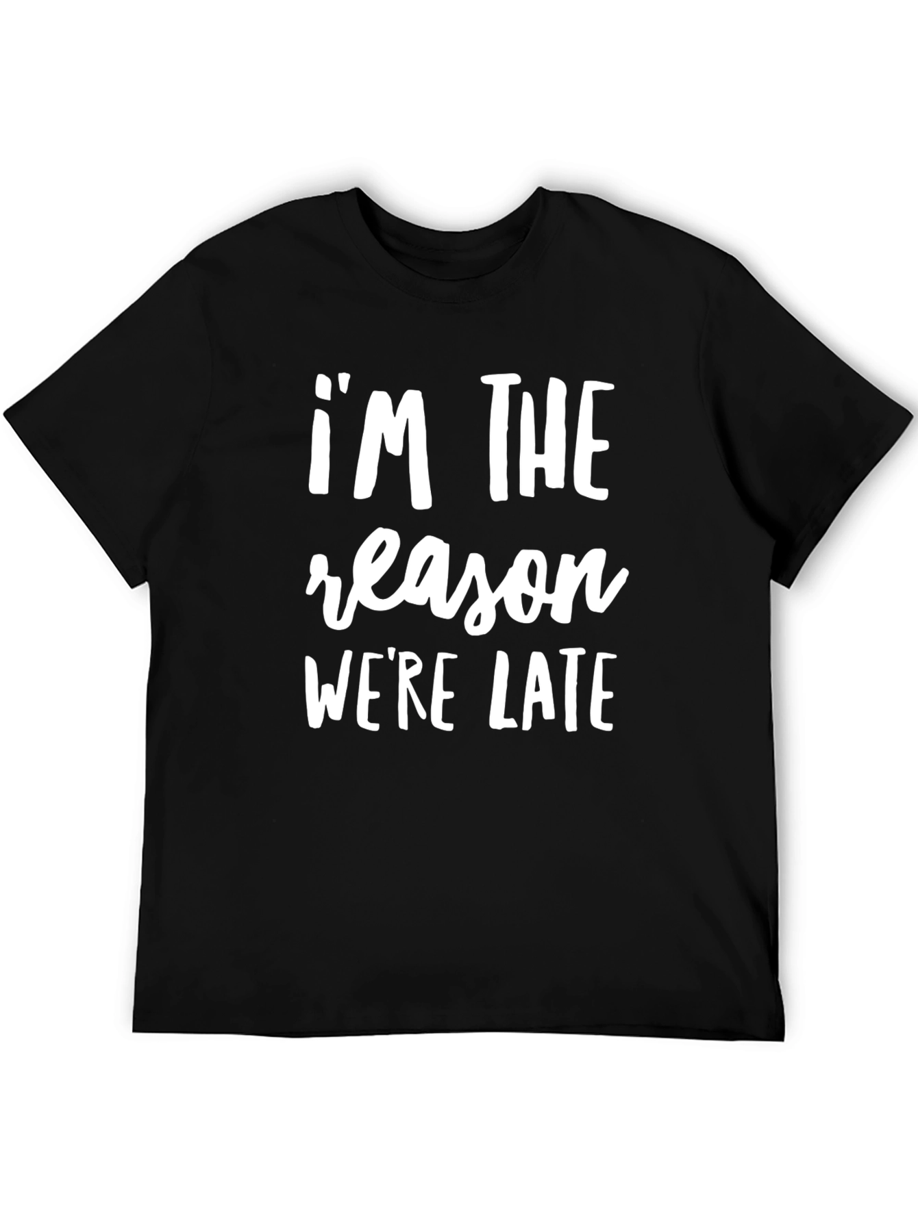 Im The Reason Were Late Funny Slogan T-Shirt