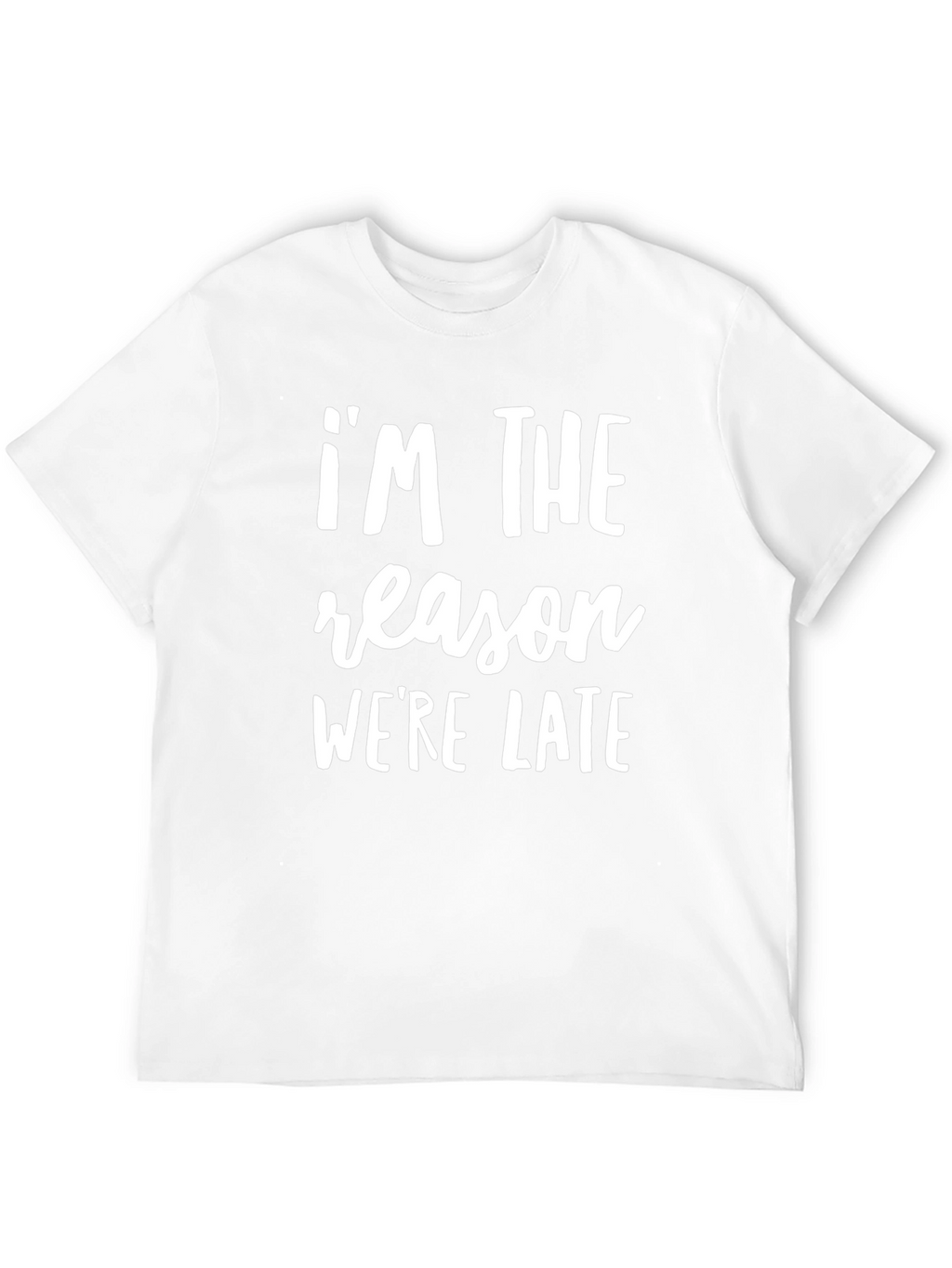 Im The Reason Were Late Funny Slogan T-Shirt