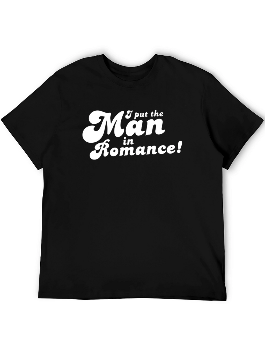 Funny I put the Man in Romance Graphic T-Shirt