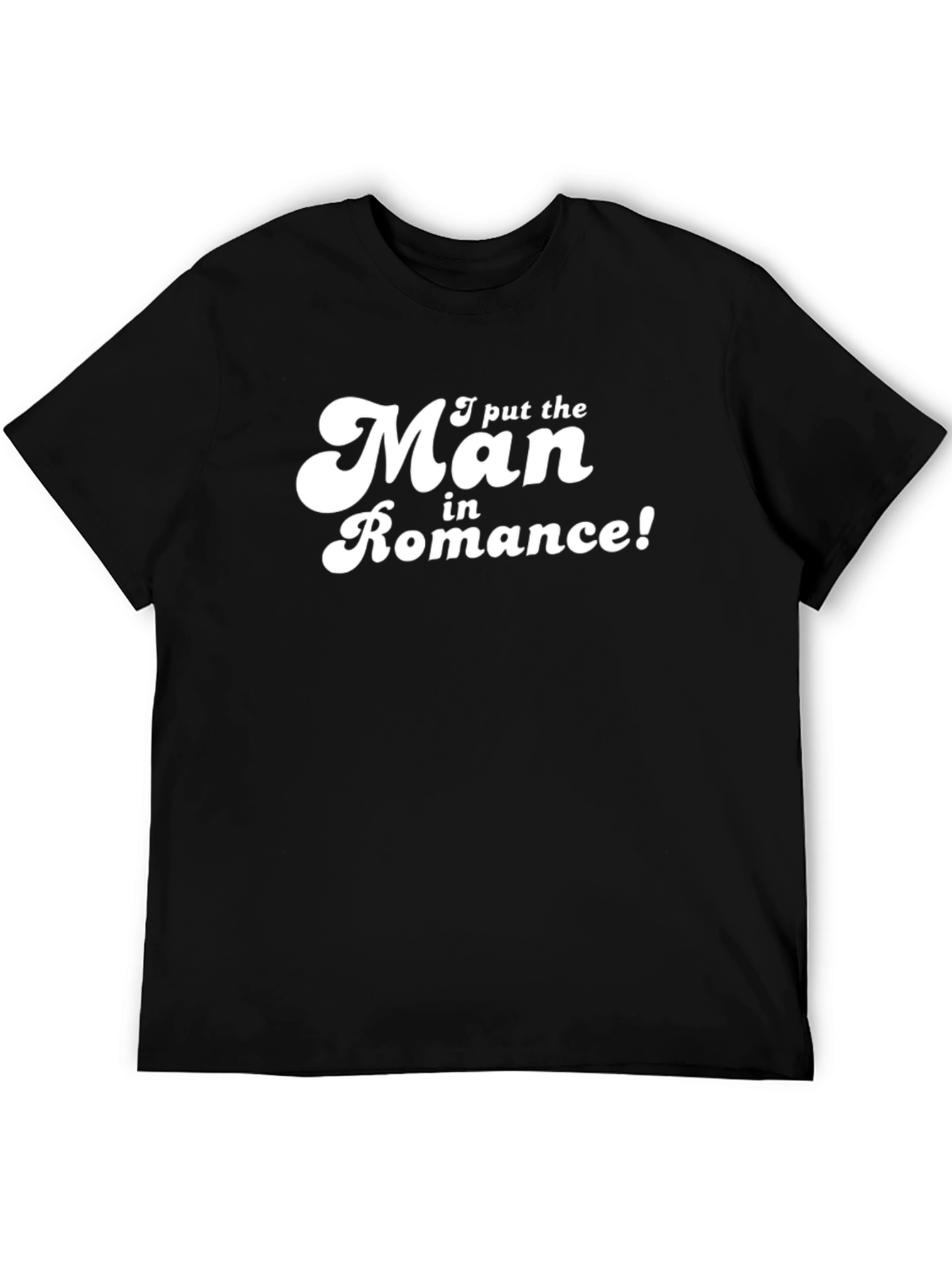 Funny I put the Man in Romance Graphic T-Shirt