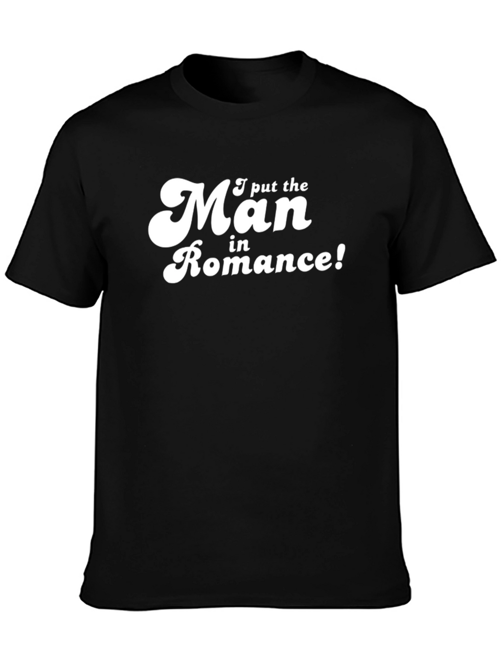 Funny I put the Man in Romance Graphic T-Shirt