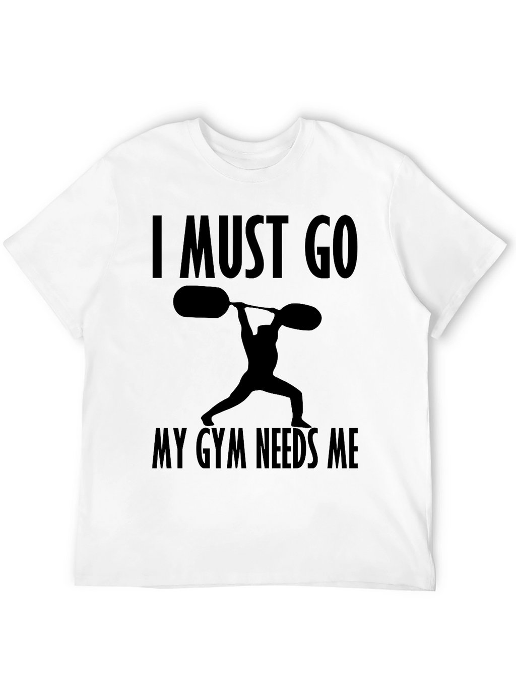 I Must Go My Gym Needs Me T-Shirt