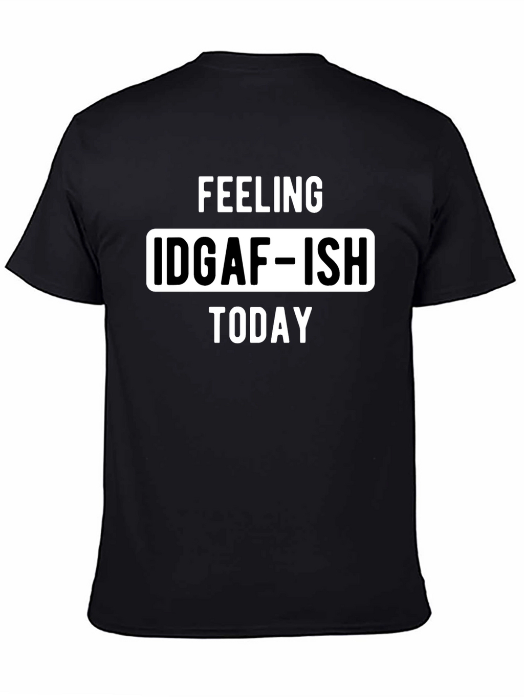 Feeling IDGAF-ISH Today Graphic Tee