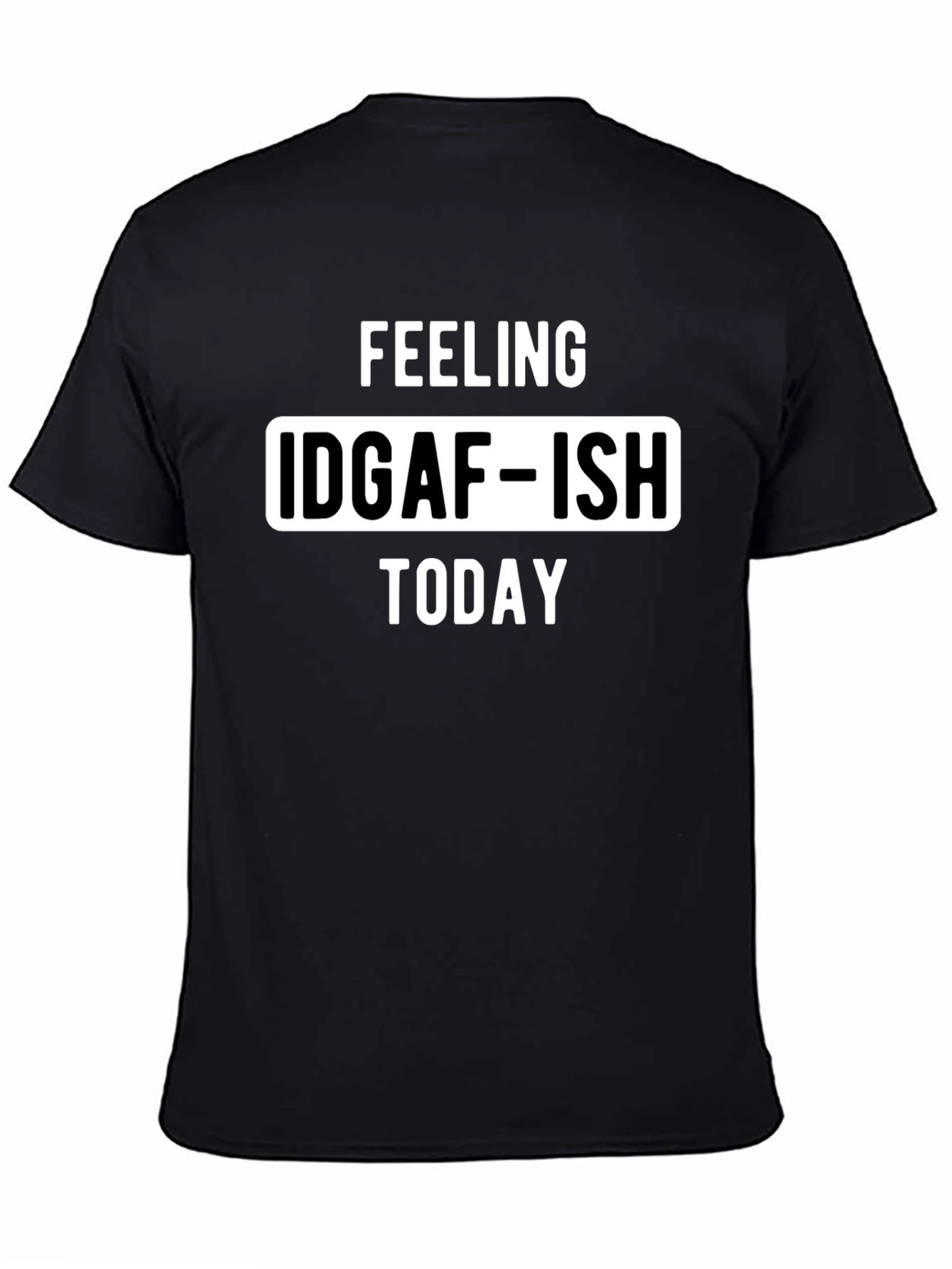 Feeling IDGAF-ISH Today Graphic Tee