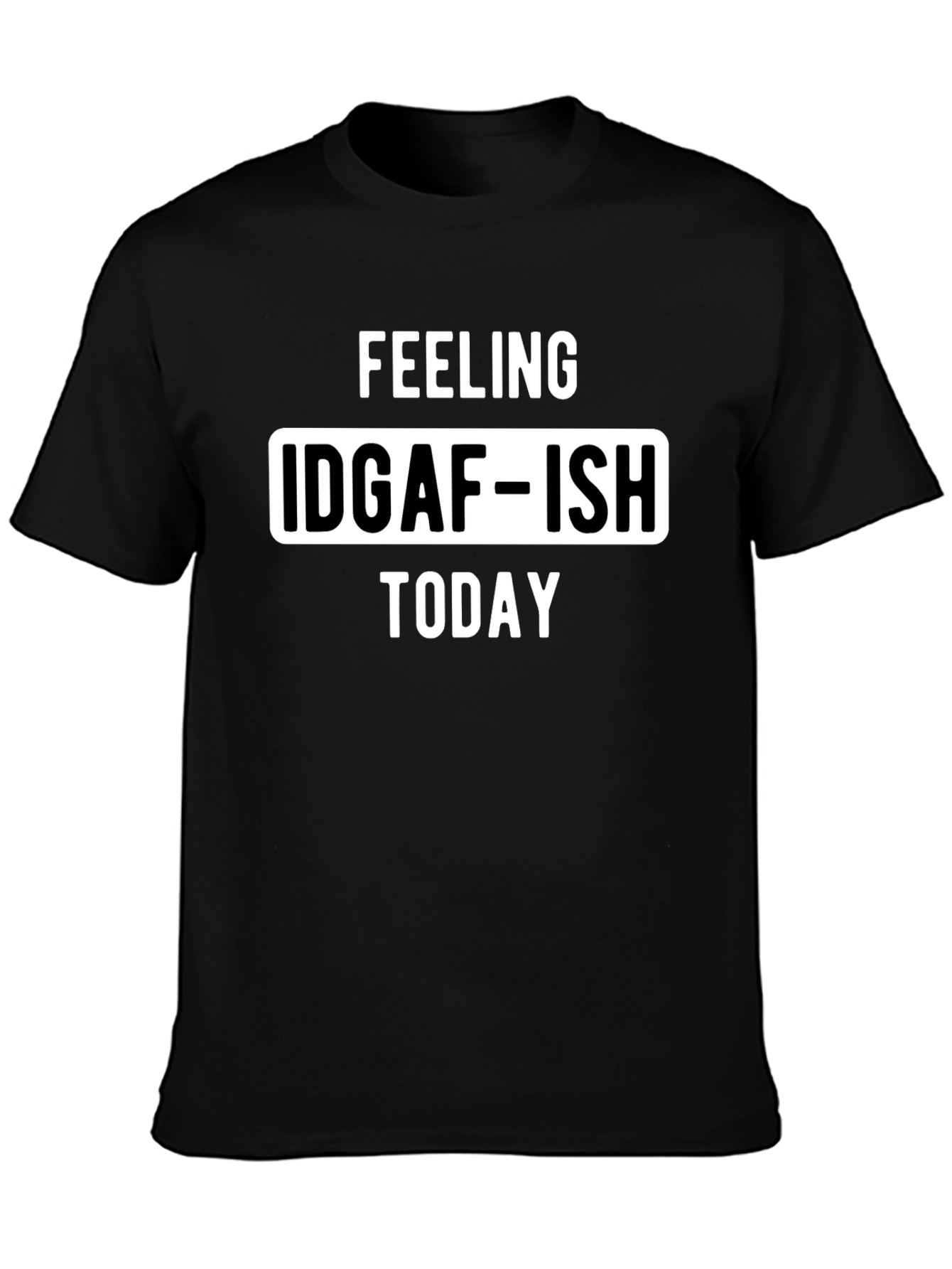 Feeling IDGAF-ISH Today Graphic Tee