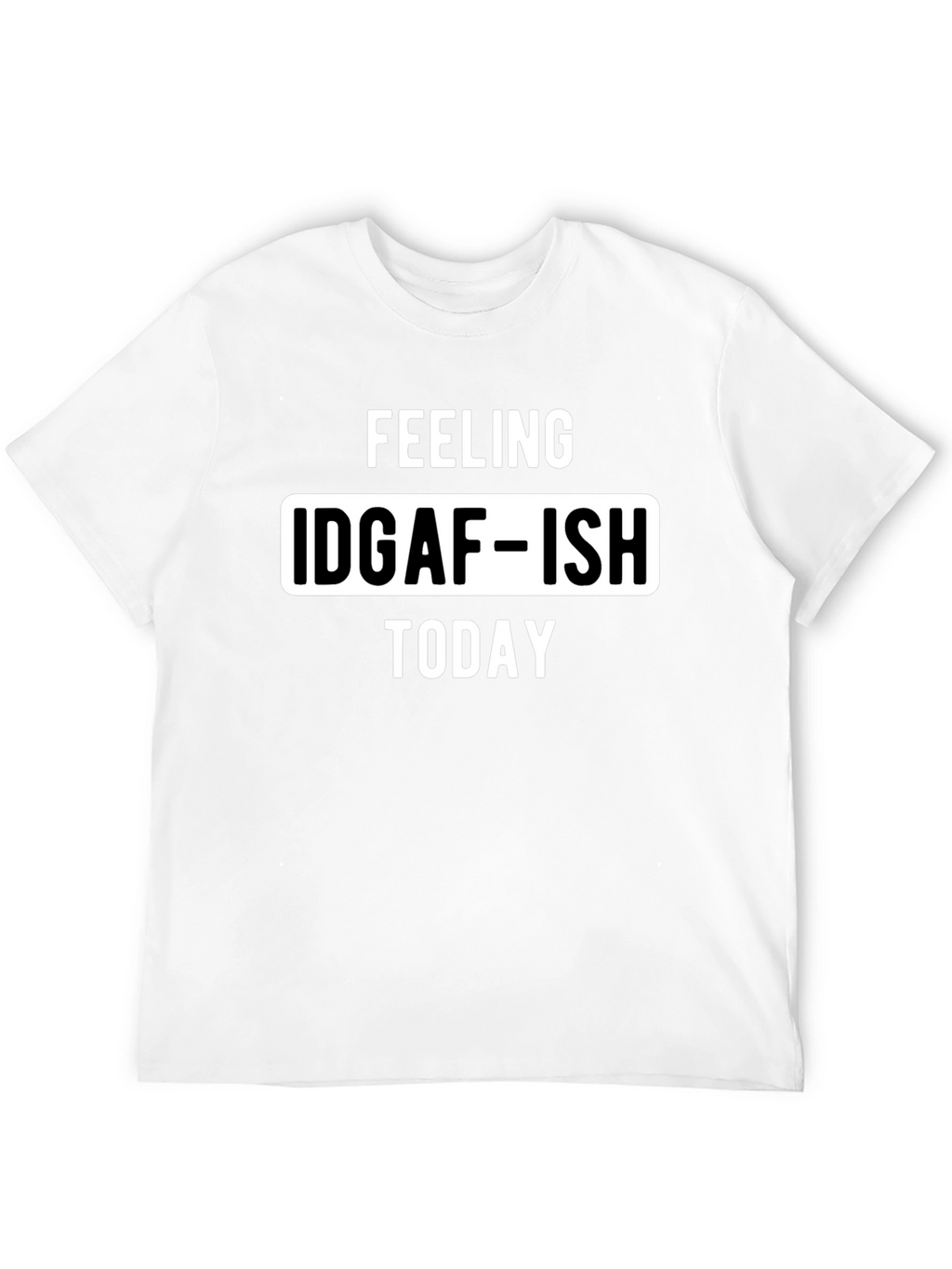 Feeling IDGAF-ISH Today Graphic Tee