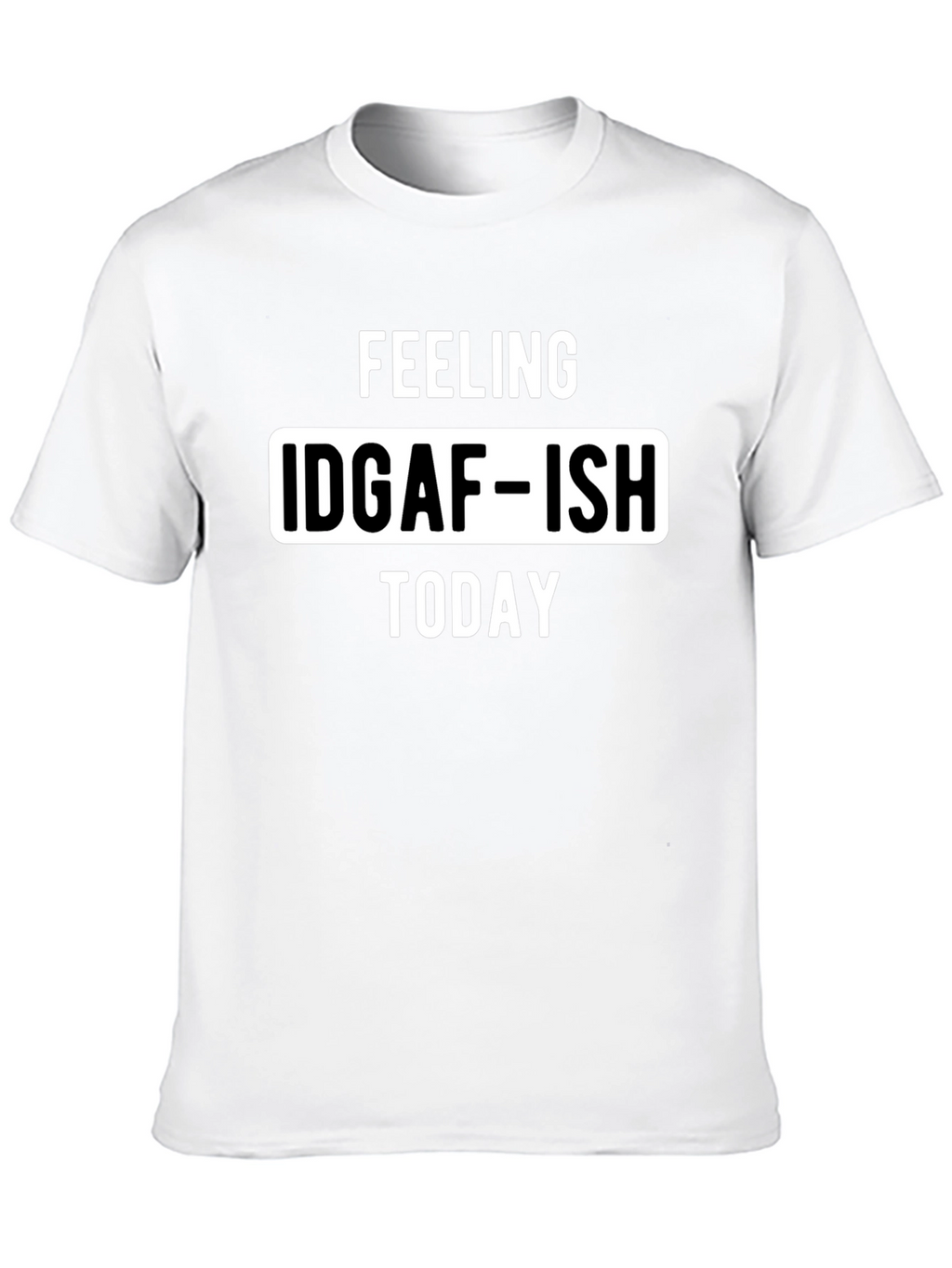 Feeling IDGAF-ISH Today Graphic Tee