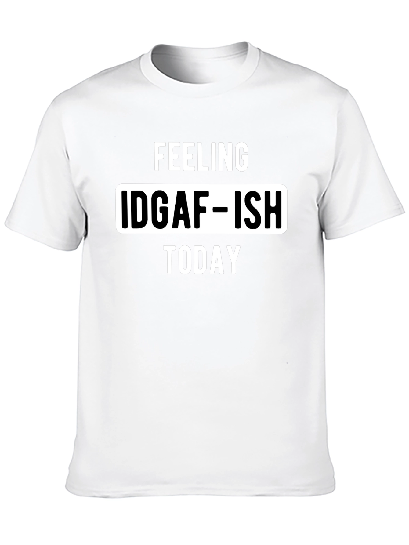 Feeling IDGAF-ISH Today Graphic Tee